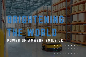 Brightening the World: Power of Amazon Smile UK